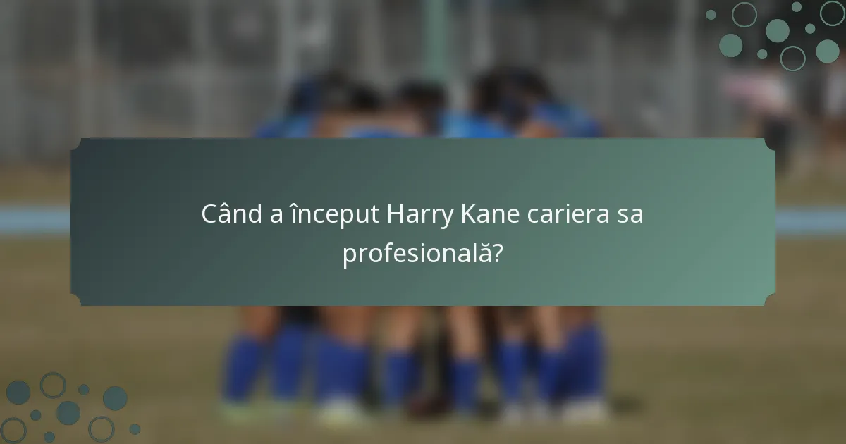 Când a început Harry Kane cariera sa profesională?