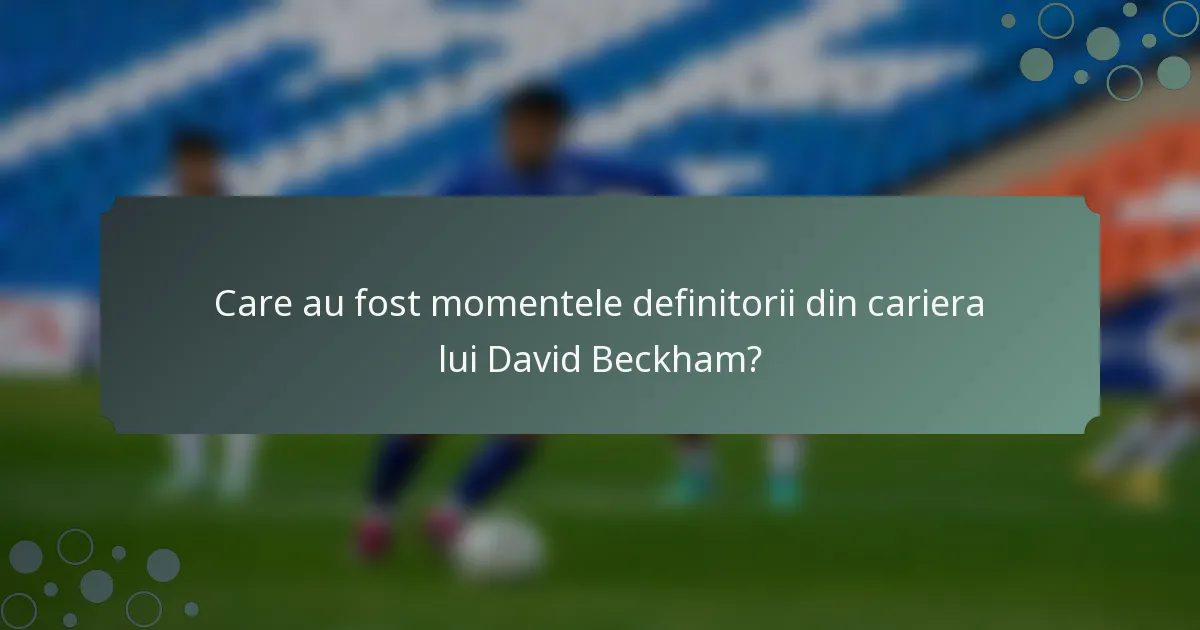 Care au fost momentele definitorii din cariera lui David Beckham?