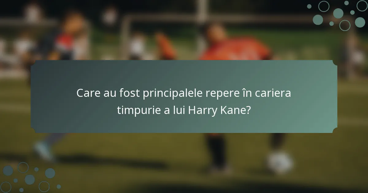 Care au fost principalele repere în cariera timpurie a lui Harry Kane?