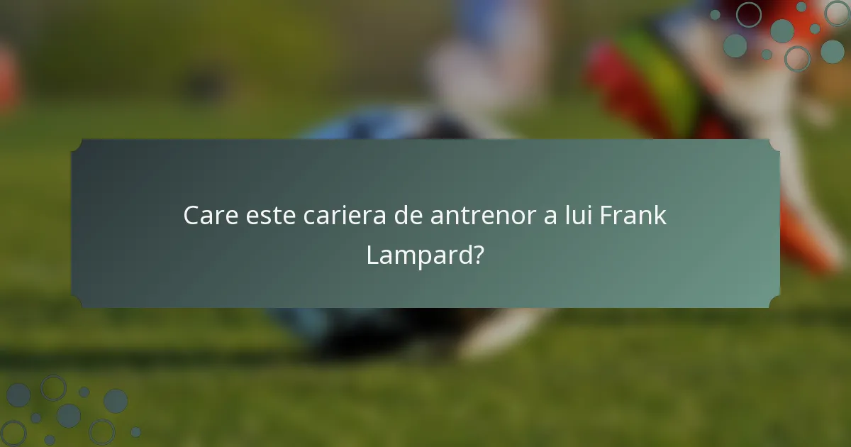 Care este cariera de antrenor a lui Frank Lampard?