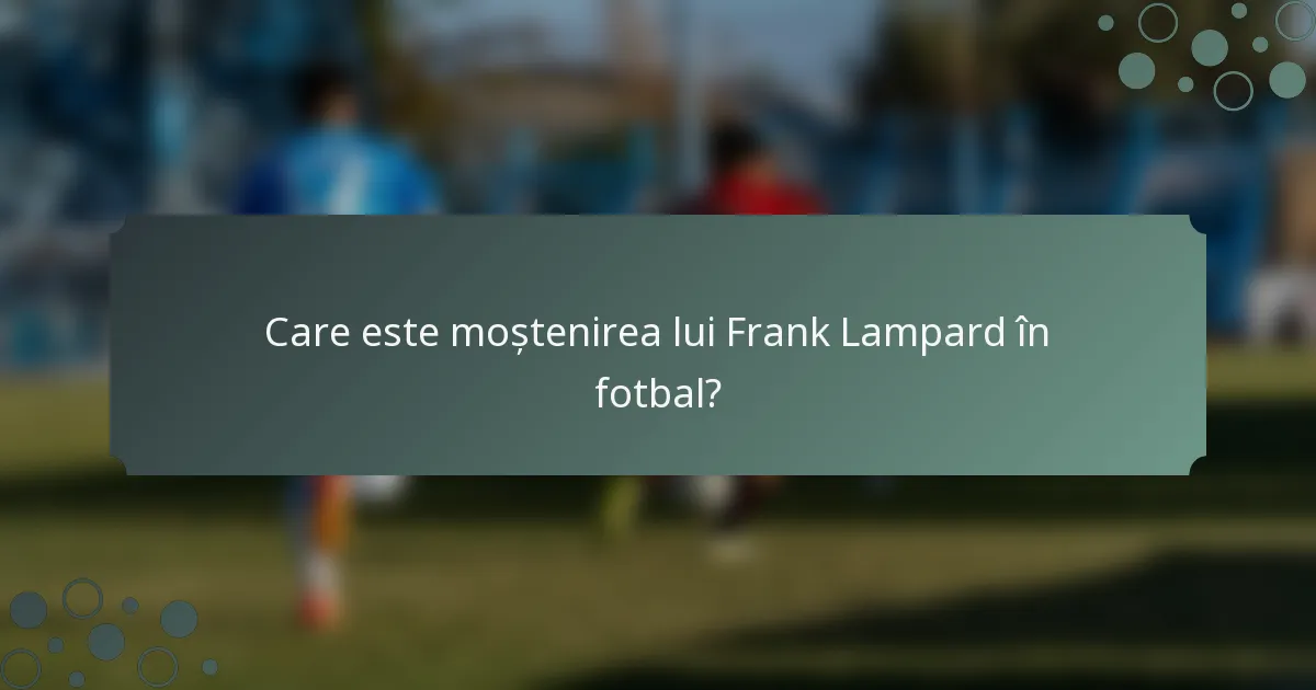 Care este moștenirea lui Frank Lampard în fotbal?