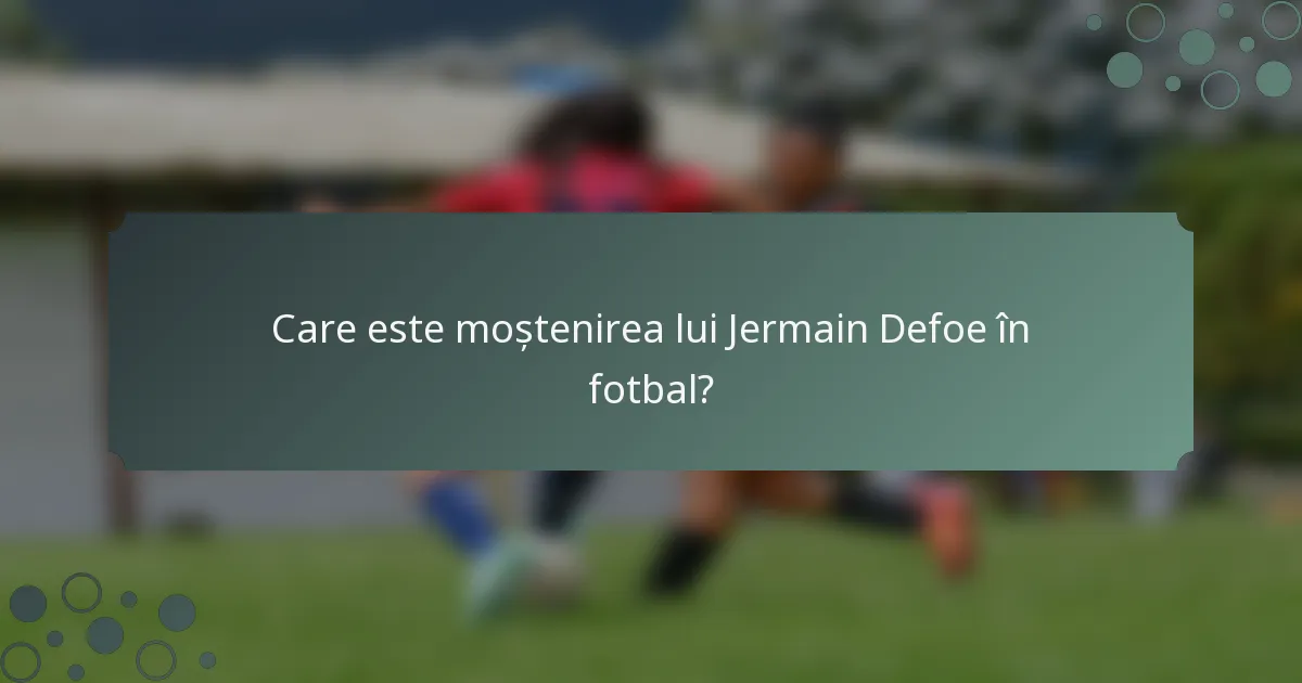 Care este moștenirea lui Jermain Defoe în fotbal?