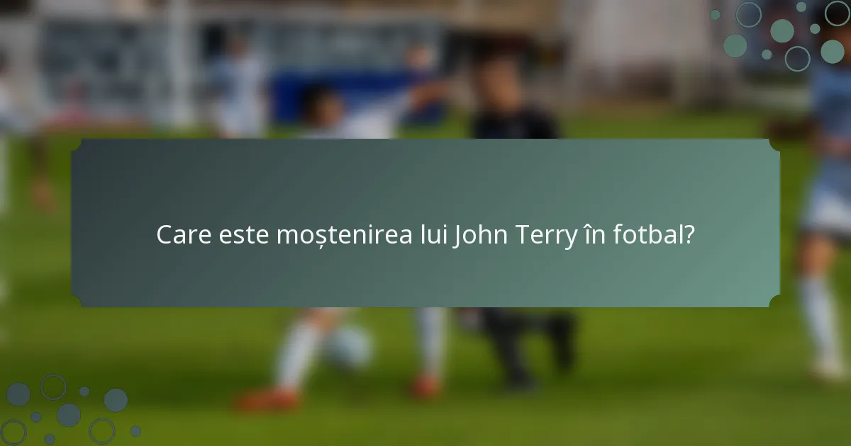 Care este moștenirea lui John Terry în fotbal?