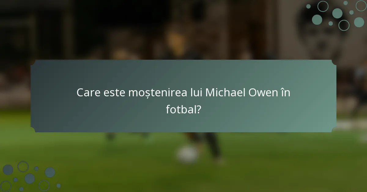Care este moștenirea lui Michael Owen în fotbal?