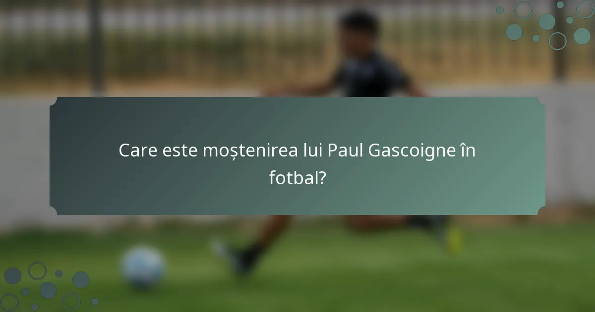 Care este moștenirea lui Paul Gascoigne în fotbal?