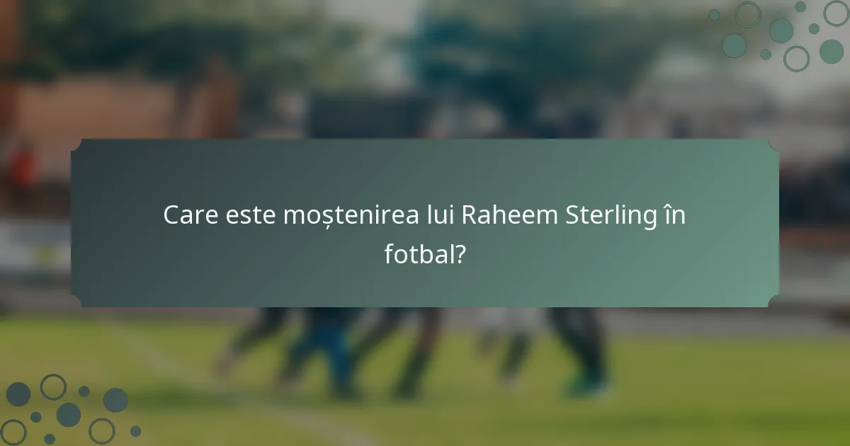 Care este moștenirea lui Raheem Sterling în fotbal?