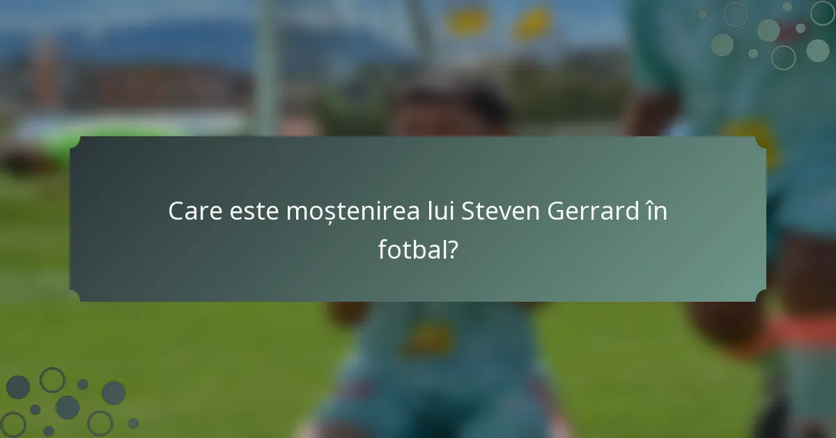 Care este moștenirea lui Steven Gerrard în fotbal?