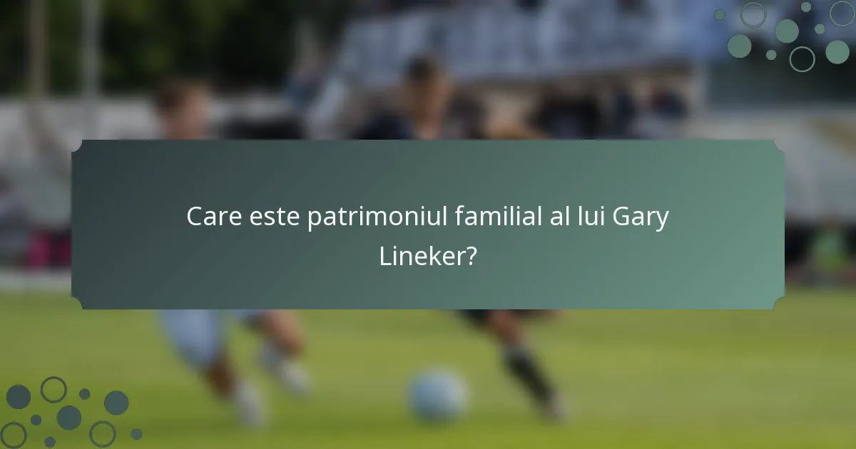 Care este patrimoniul familial al lui Gary Lineker?