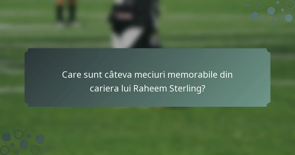 Care sunt câteva meciuri memorabile din cariera lui Raheem Sterling?