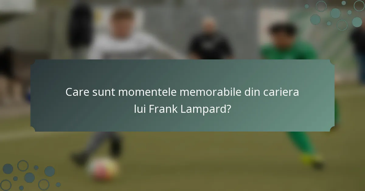 Care sunt momentele memorabile din cariera lui Frank Lampard?
