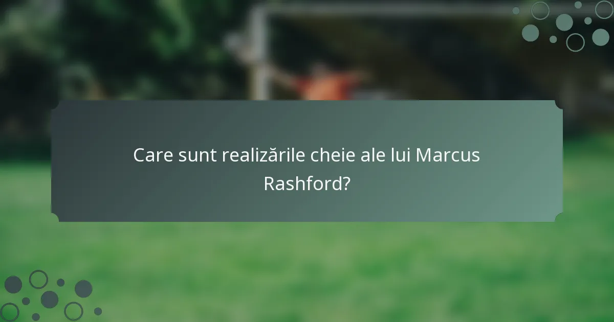 Care sunt realizările cheie ale lui Marcus Rashford?
