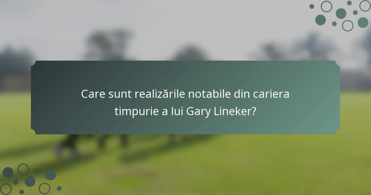 Care sunt realizările notabile din cariera timpurie a lui Gary Lineker?