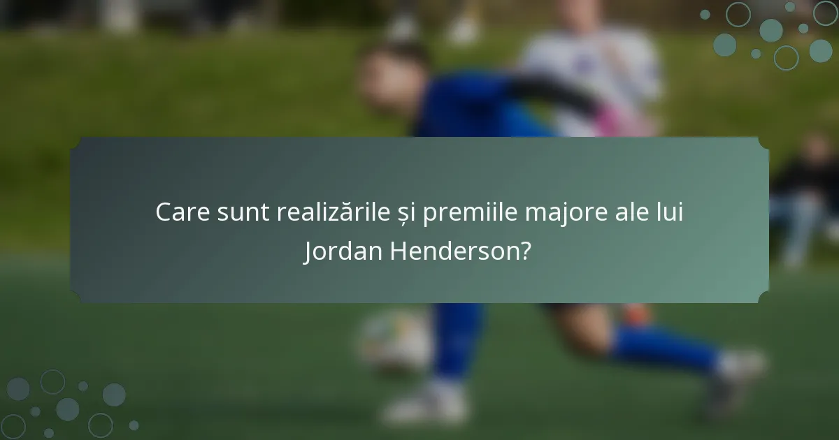 Care sunt realizările și premiile majore ale lui Jordan Henderson?