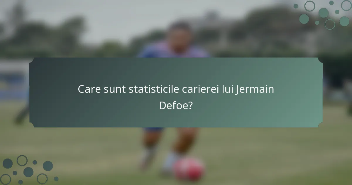 Care sunt statisticile carierei lui Jermain Defoe?