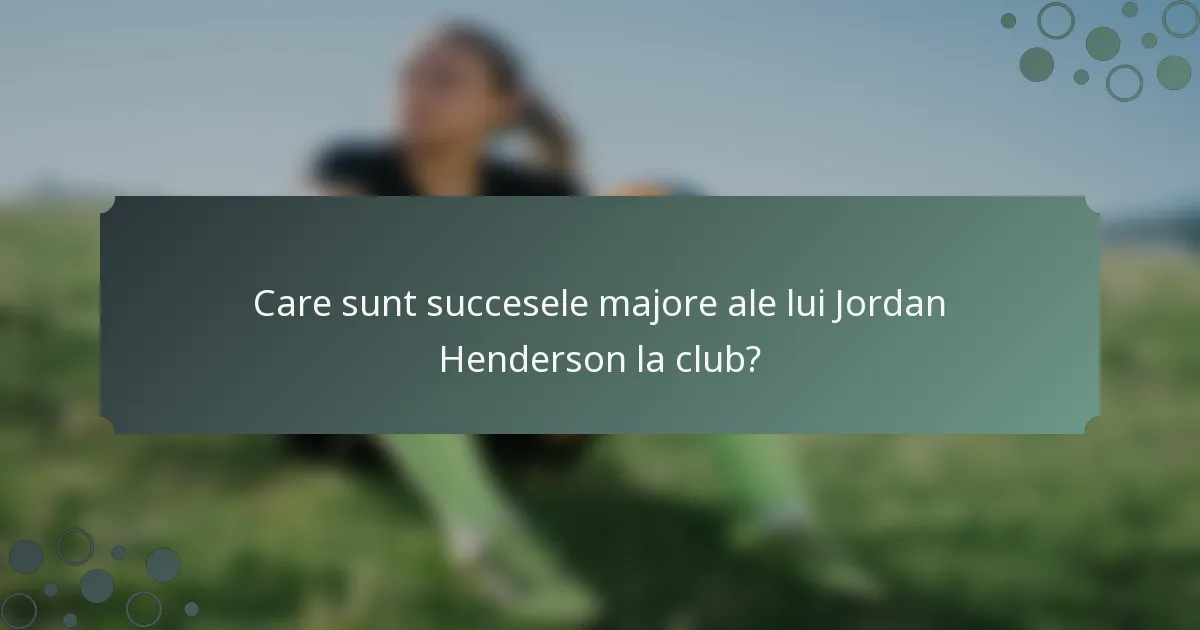 Care sunt succesele majore ale lui Jordan Henderson la club?