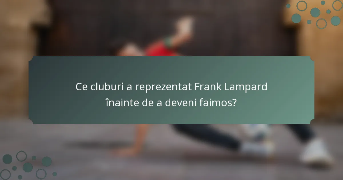 Ce cluburi a reprezentat Frank Lampard înainte de a deveni faimos?