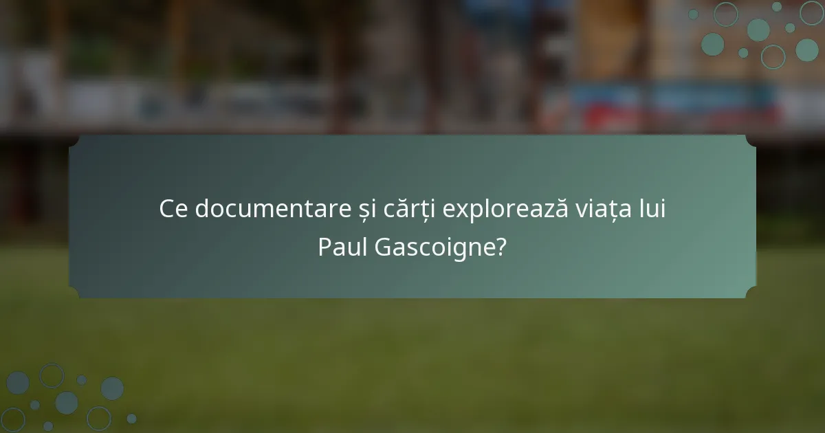 Ce documentare și cărți explorează viața lui Paul Gascoigne?