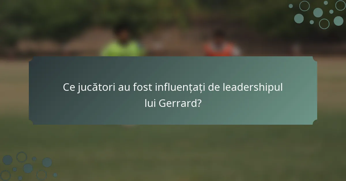 Ce jucători au fost influențați de leadershipul lui Gerrard?