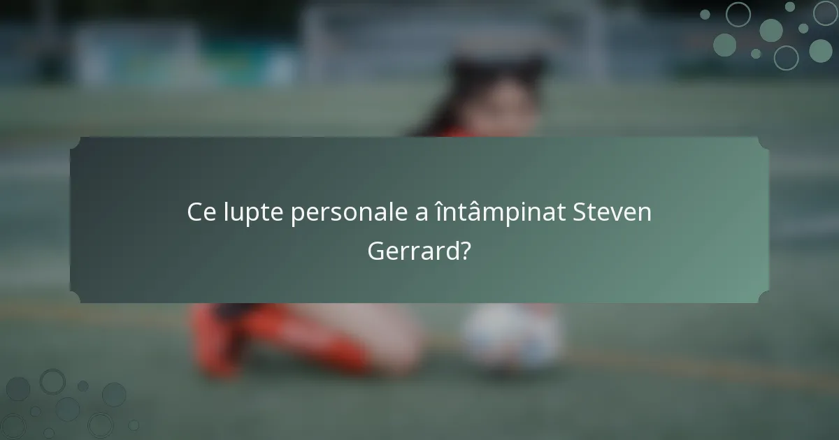 Ce lupte personale a întâmpinat Steven Gerrard?