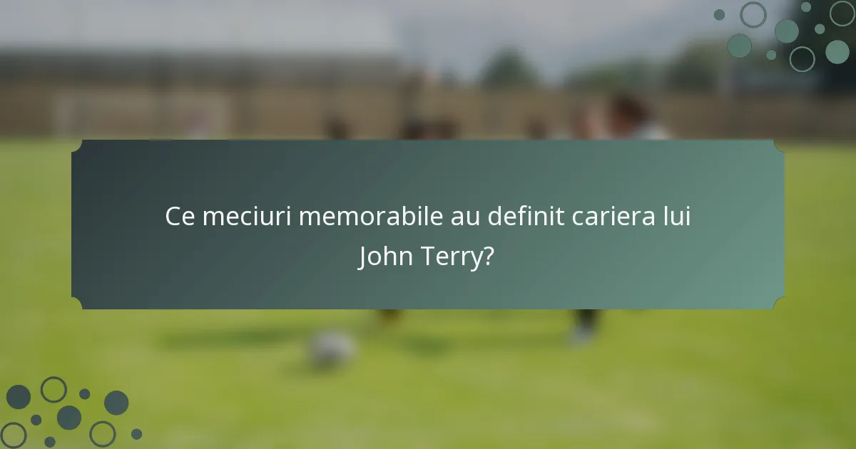 Ce meciuri memorabile au definit cariera lui John Terry?