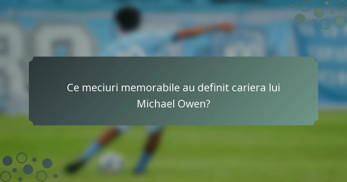 Ce meciuri memorabile au definit cariera lui Michael Owen?