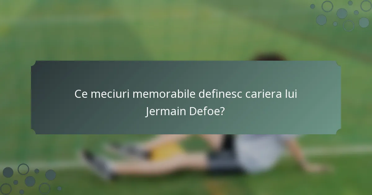 Ce meciuri memorabile definesc cariera lui Jermain Defoe?