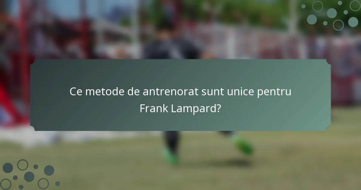 Ce metode de antrenorat sunt unice pentru Frank Lampard?
