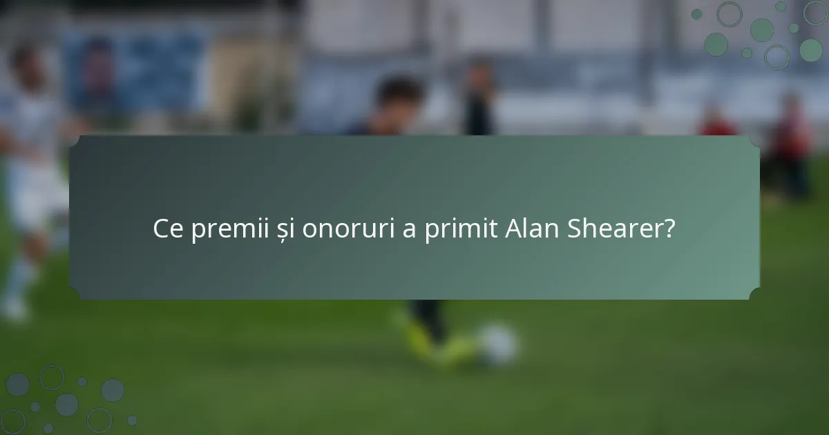 Ce premii și onoruri a primit Alan Shearer?