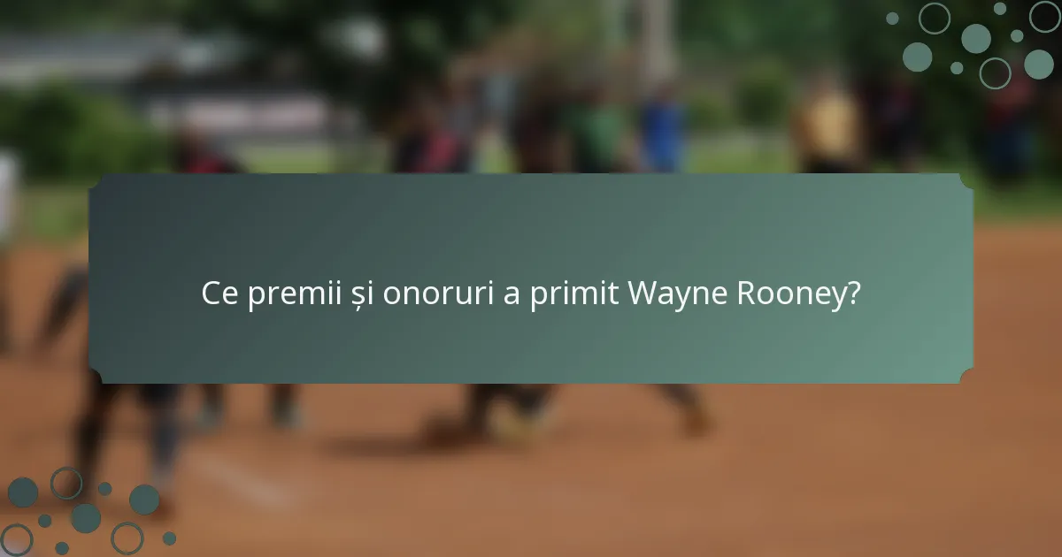 Ce premii și onoruri a primit Wayne Rooney?