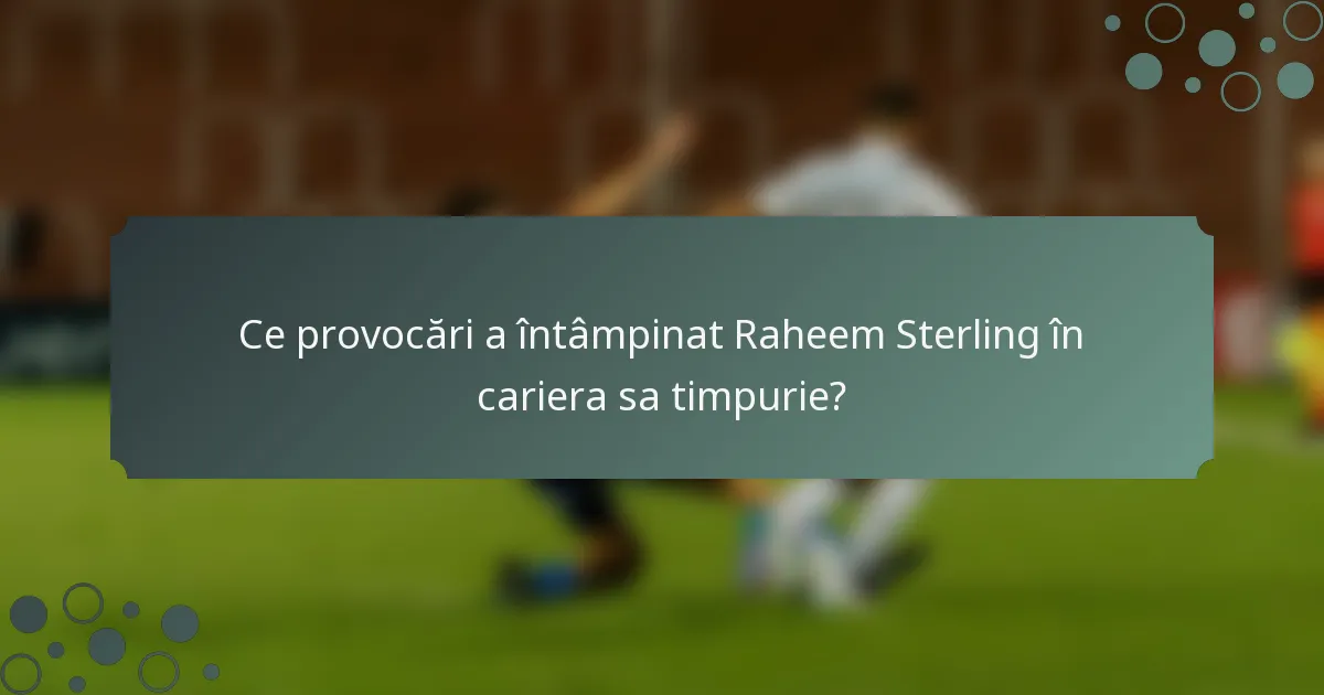 Ce provocări a întâmpinat Raheem Sterling în cariera sa timpurie?