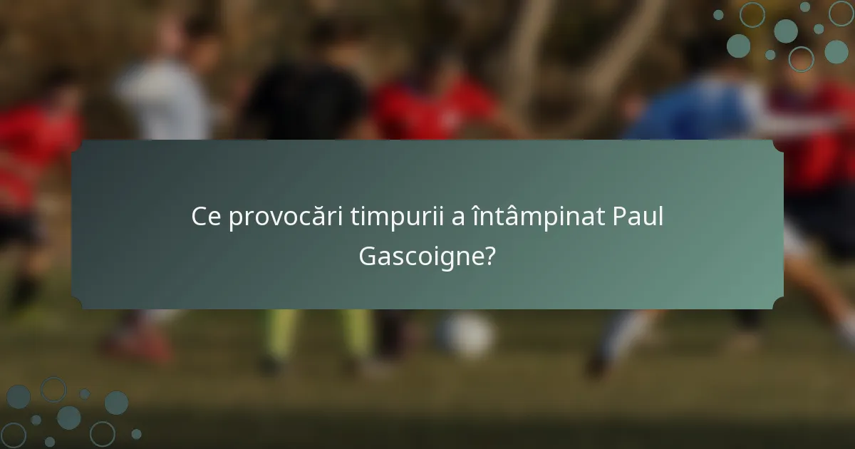 Ce provocări timpurii a întâmpinat Paul Gascoigne?