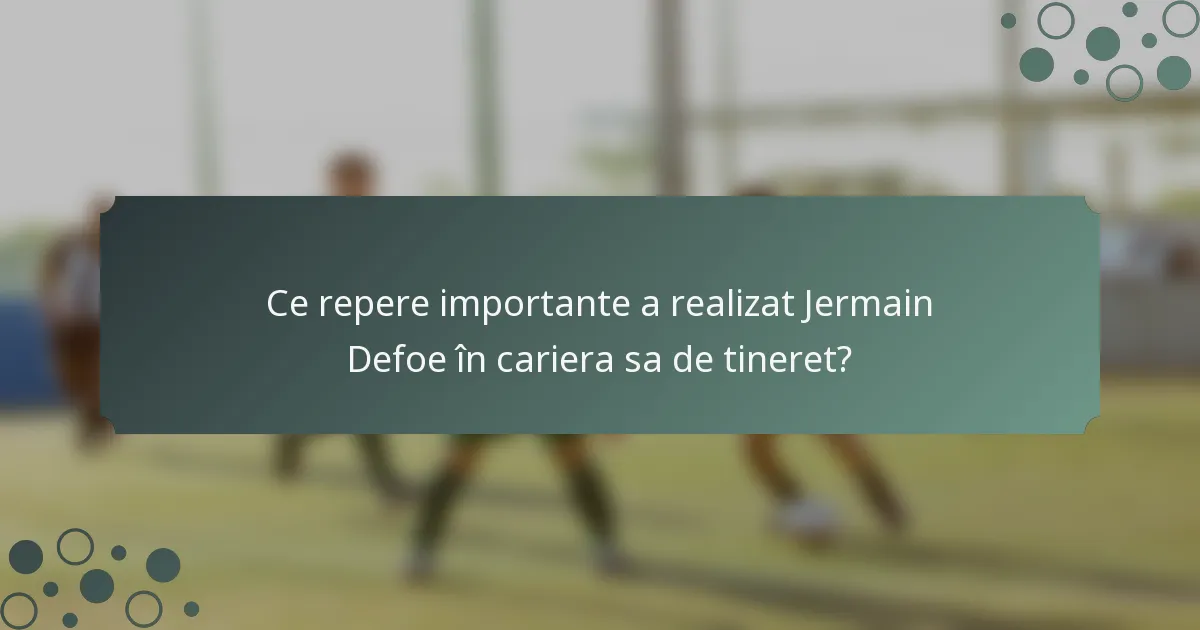 Ce repere importante a realizat Jermain Defoe în cariera sa de tineret?