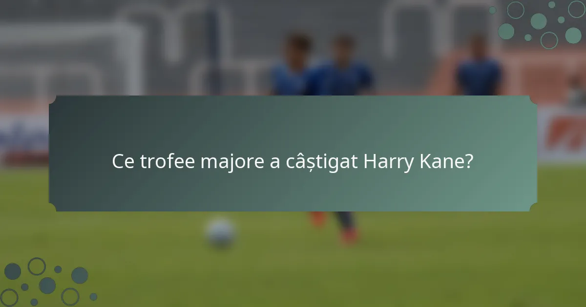 Ce trofee majore a câștigat Harry Kane?