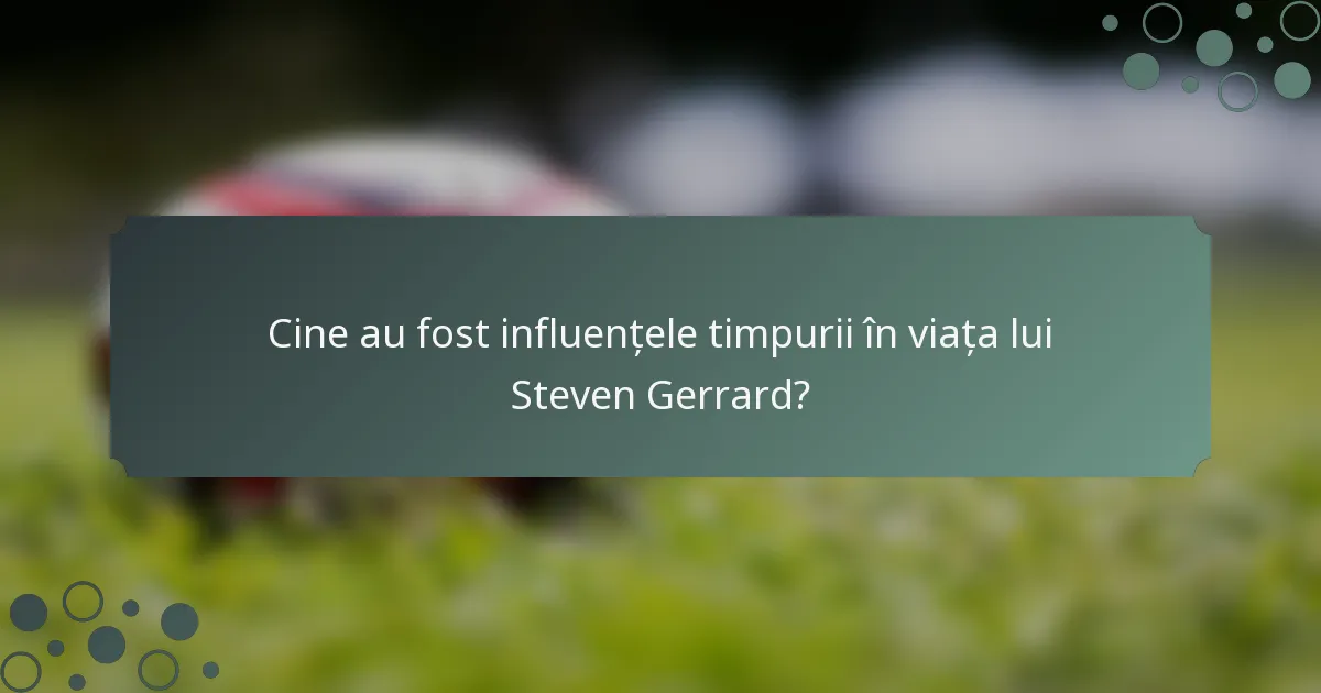 Cine au fost influențele timpurii în viața lui Steven Gerrard?