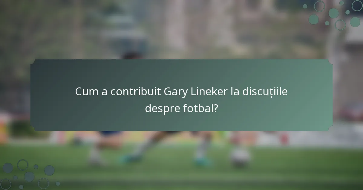 Cum a contribuit Gary Lineker la discuțiile despre fotbal?