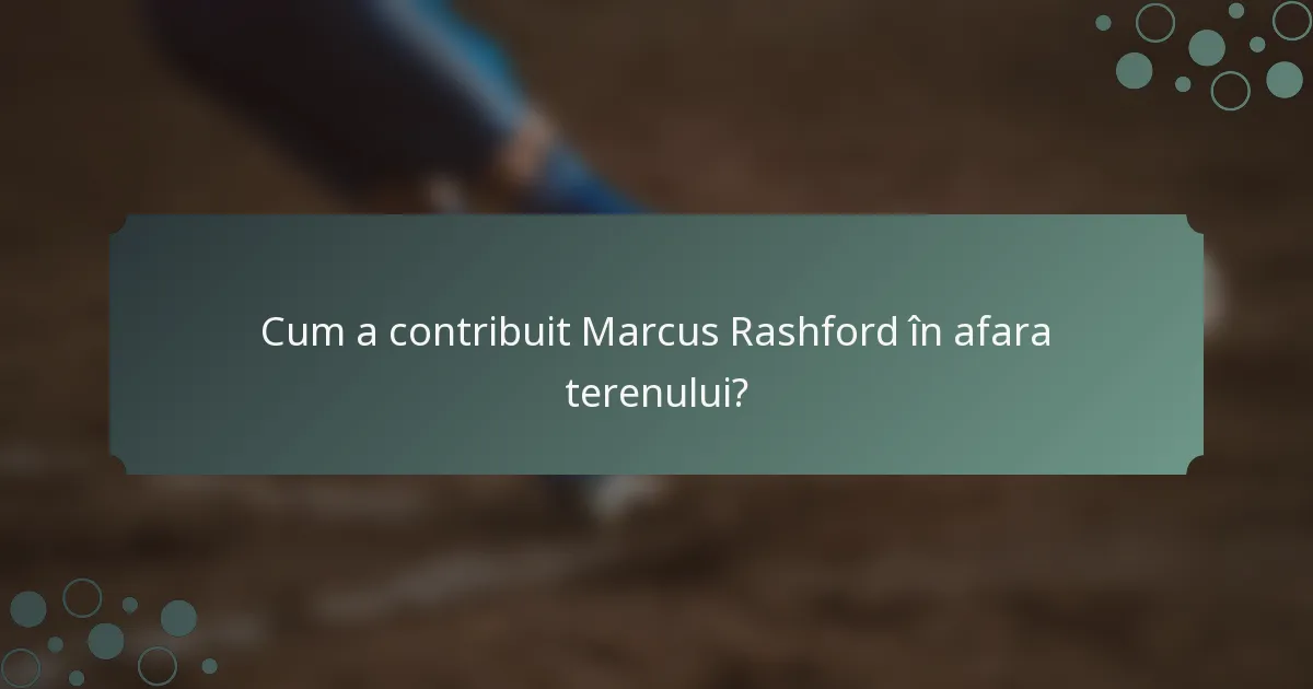 Cum a contribuit Marcus Rashford în afara terenului?