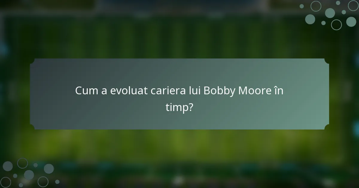 Cum a evoluat cariera lui Bobby Moore în timp?