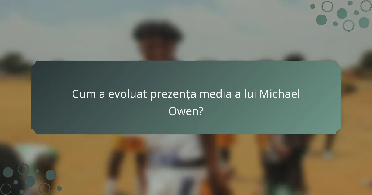 Cum a evoluat prezența media a lui Michael Owen?