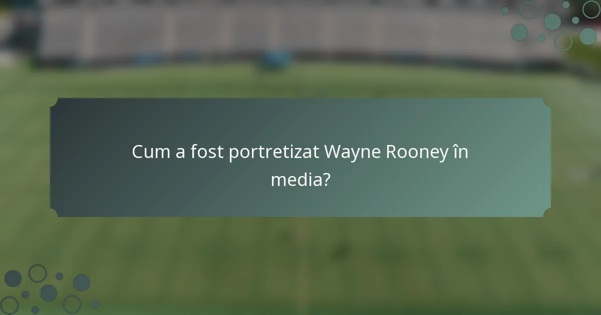 Cum a fost portretizat Wayne Rooney în media?
