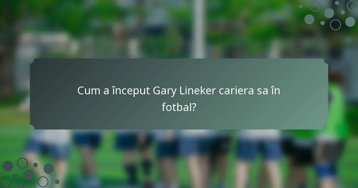 Cum a început Gary Lineker cariera sa în fotbal?
