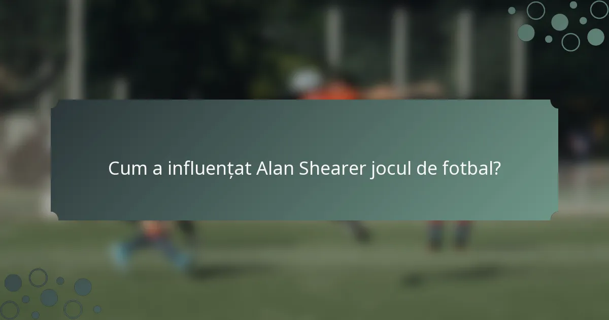 Cum a influențat Alan Shearer jocul de fotbal?