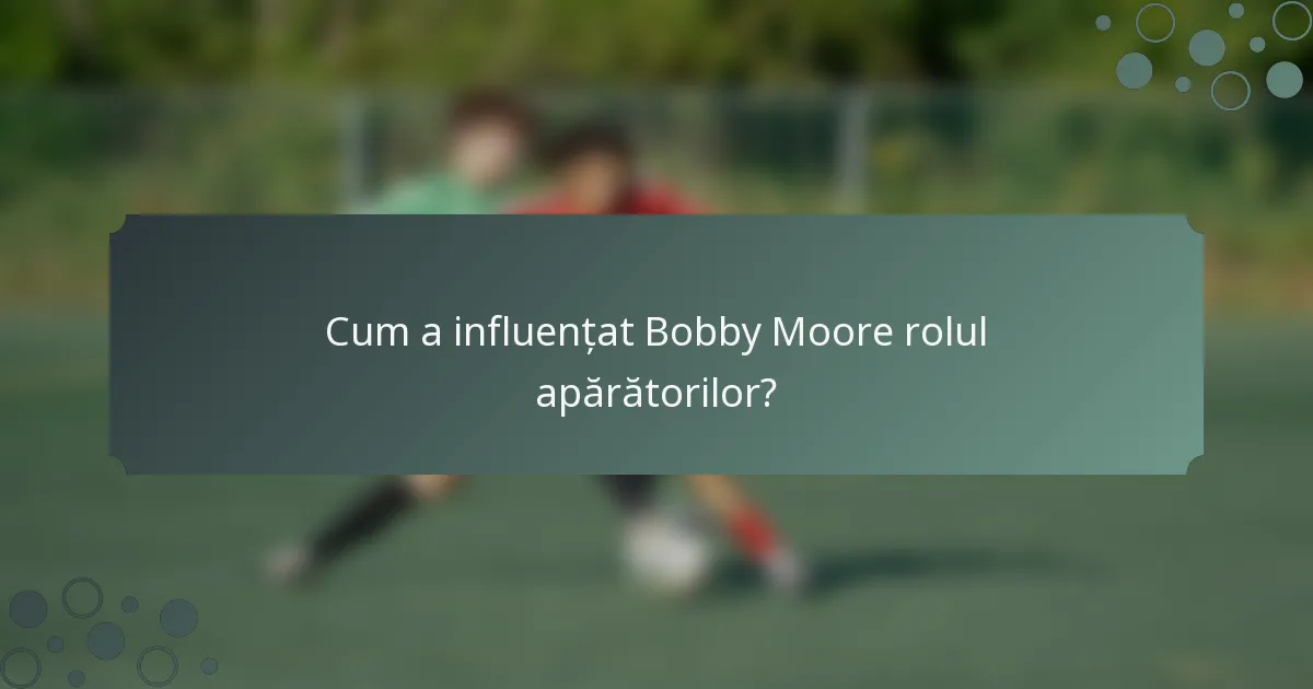 Cum a influențat Bobby Moore rolul apărătorilor?
