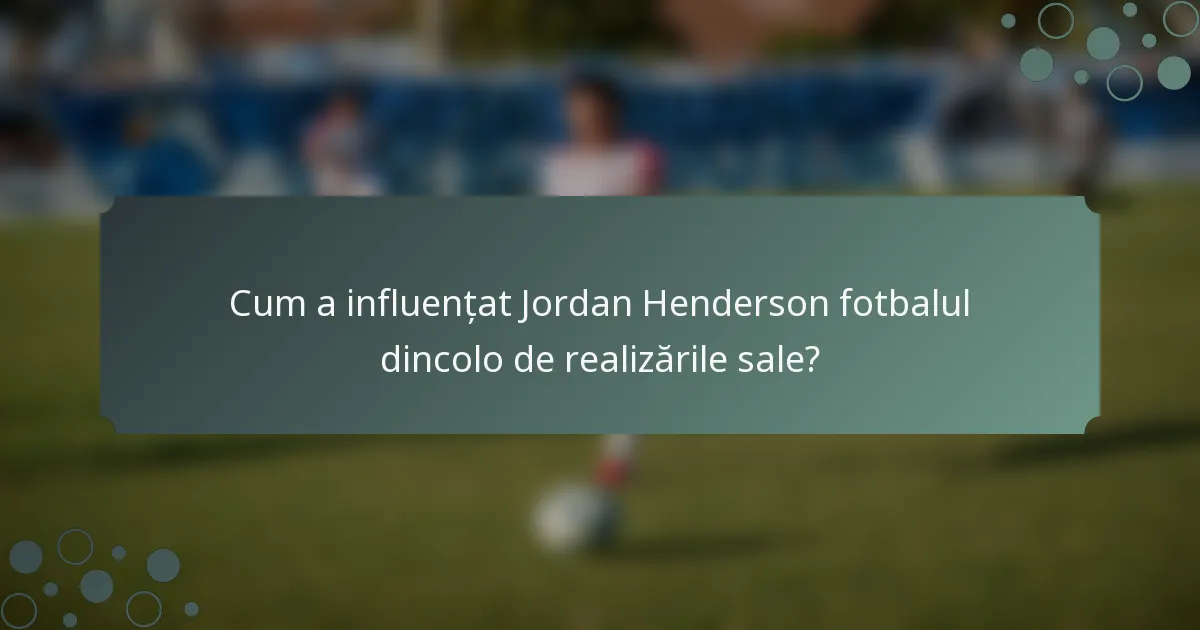 Cum a influențat Jordan Henderson fotbalul dincolo de realizările sale?