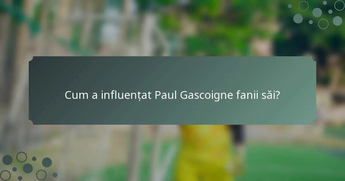 Cum a influențat Paul Gascoigne fanii săi?