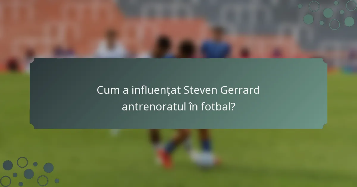 Cum a influențat Steven Gerrard antrenoratul în fotbal?