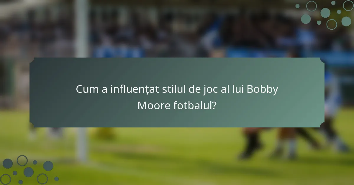Cum a influențat stilul de joc al lui Bobby Moore fotbalul?