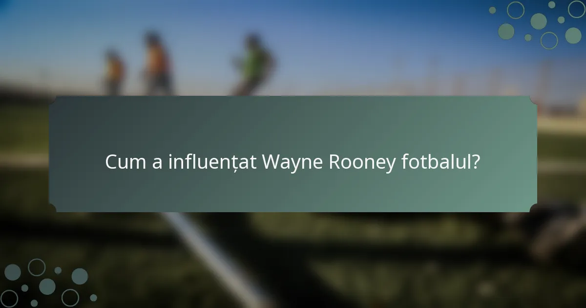 Cum a influențat Wayne Rooney fotbalul?