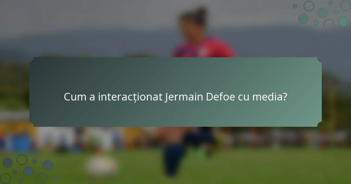 Cum a interacționat Jermain Defoe cu media?