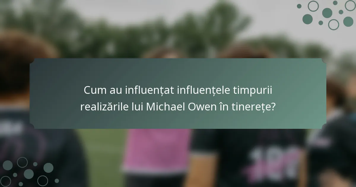 Cum au influențat influențele timpurii realizările lui Michael Owen în tinerețe?