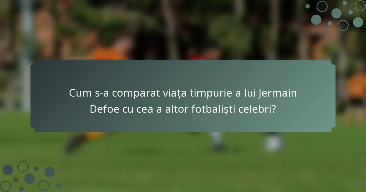 Cum s-a comparat viața timpurie a lui Jermain Defoe cu cea a altor fotbaliști celebri?